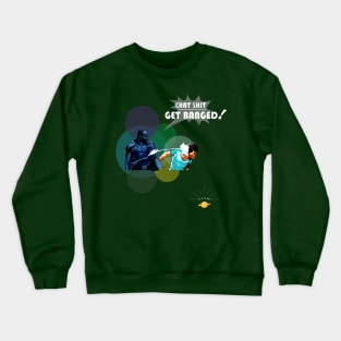 Chat Sh1t. Get Bang Crewneck Sweatshirt